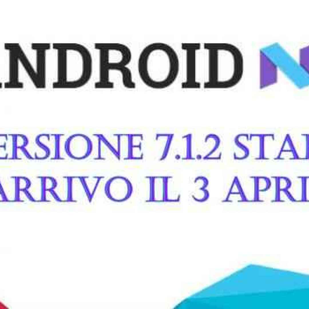 android 7.1.2  android nougat  android