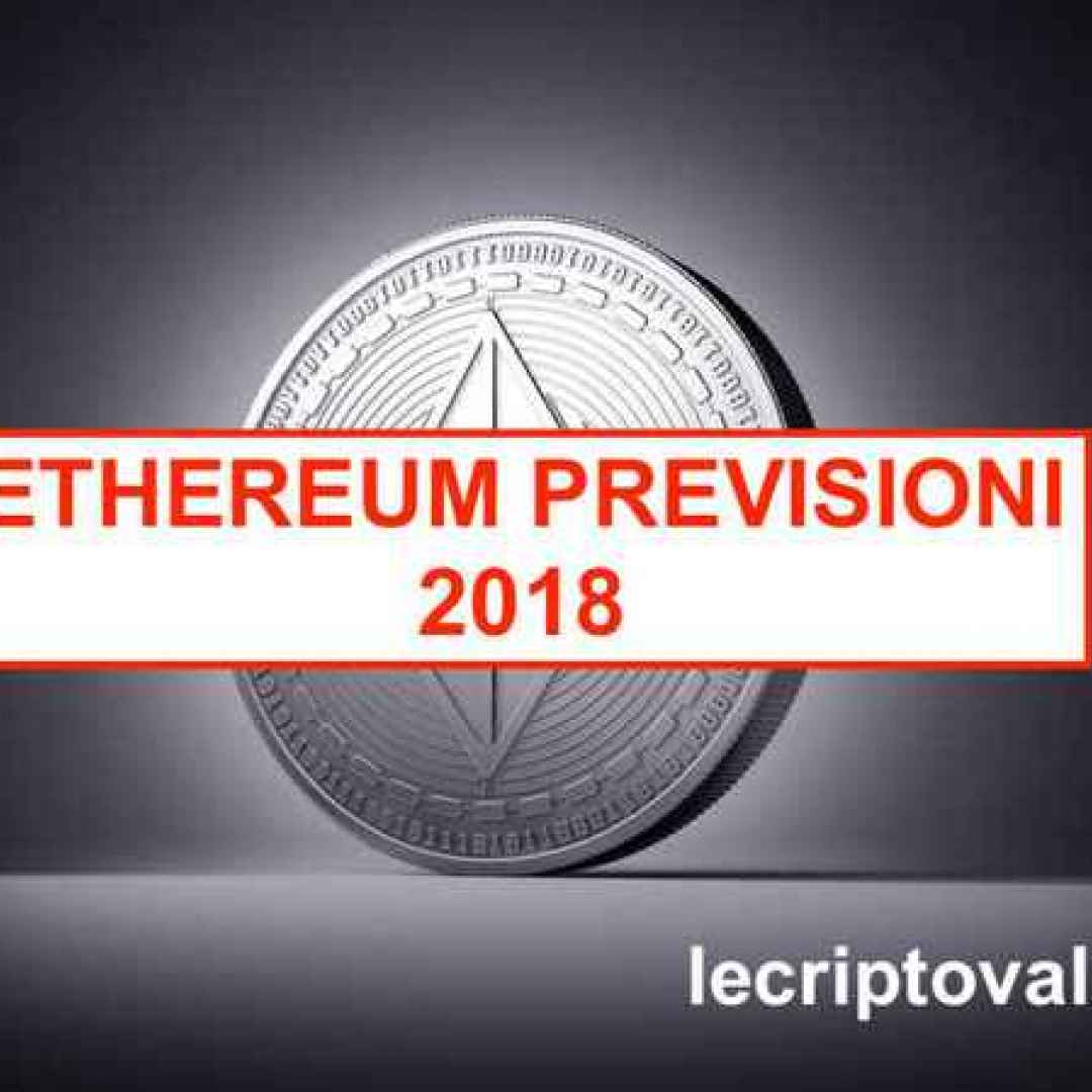 ethereum previsioni 2018  criptovalute