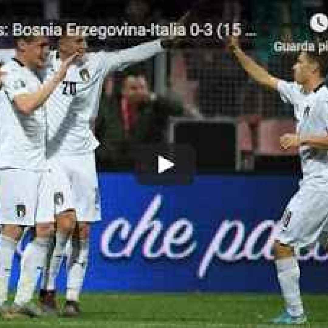 Bosnia Erzegovina - Italia 0-3 - Guarda Gol e Highlights - VIDEO