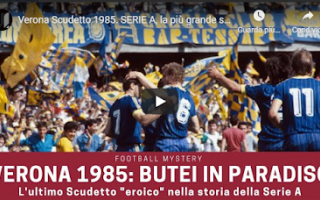 Verona Scudetto 1985. Serie A, la più grande sorpresa: Butei in Paradiso - VIDEO