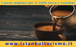 Viaggi: 10 Posti ad Istanbul per prendere il miglior caffè turco