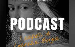 Roma: #Podcast: I Capelli di Lucrezia Borgia