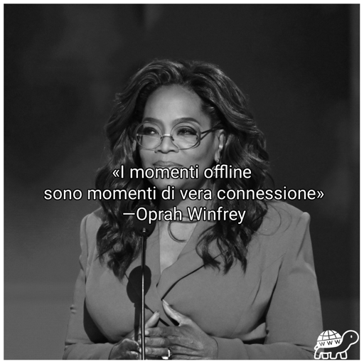 Frase di Oprah Winfrei:"I momenti offline sono momenti di vera connessione"