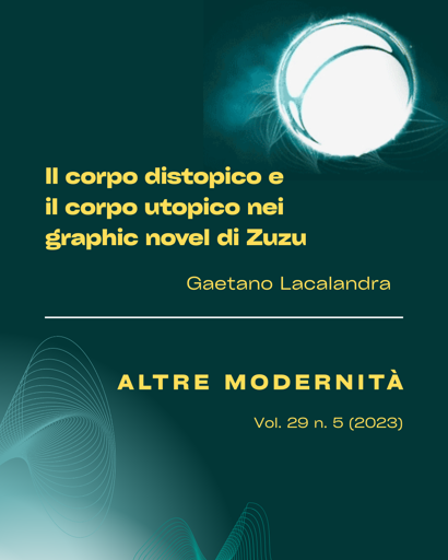 
Il corpo distopico e
il corpo utopico nei
graphic novel di Zuzu
Gaetano Lacalandra 
ALTRE MODERNITA Vol. 29 n. 5 (2023)

