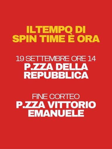 IL TEMPO DI SPIN TIME È ORA
INFO MANIFESTAZIONE NAZIONALE
Appuntamento 19 settembre dalle ore 14 a Piazza della Repubblica, fine corteo a Piazza Vittorio Emanuele.