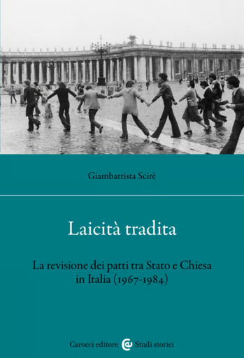 Copertina del libro "Laicità tradita - La revisione dei patti tra Stato e Chiesa in Italia (1967 - 1984)"; scritto da Giambattista Scirè, Carocci Editore.
Nella parte superiore della copertina si vede foto in bianco e nero di persone che si tengono per mano in Piazza San Pietro a Roma. Nella parte inferiore, su sfondo verde, l'intestazione del libro.