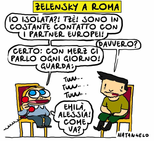 Nel disegno, Zelensky e Giorgia Meloni sono seduti di fronte l'uno davanti all'altra.
Lei, con un telefono in mano, lo rassicura: "Io isolata?! Tzè! Sono in costante contatto con i partner europei!"
"Davvero?", chiede Zelensky.
"Certo", risponde lei: "Con Merz ci parlo ogni giorno! Guarda: 'Ehilà, Alessia! Come va?'"
