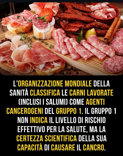 L'organizzazione mondiale della sanità classifica le carni lavorate (inclusi i salumi) come agenti cancerogeni del gruppo 1.
Il gruppo 1 non indica il livello di rischio effettivo per la salute, ma la certezza scientifica della sua capacità di causare il cancro.