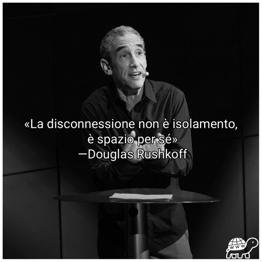 Frase di Douglas Rushkoff:"La disconnessione non è isolamento, è spazio per sé"