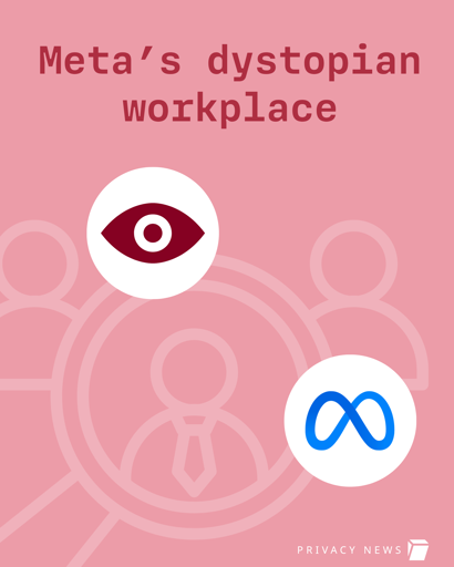 Un'immagine con sfondo rosa antico che presenta del testo in alto e vari elementi grafici. Il testo in alto recita "Meta's dystopian workplace" in caratteri marrone scuro. Un cerchio bianco contiene l'icona di un occhio stilizzato marrone, mentre un altro cerchio bianco in basso a destra mostra il logo blu di Meta. Le icone sono sovrapposte a sagome stilizzate di persone in una tonalità di rosa più chiara. In basso a destra, si legge la scritta "PRIVACY NEWS" in bianco accanto a un piccolo quadrato bianco.