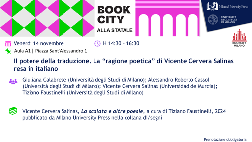 Bookcity Venerdì 14 novembre

Il potere della traduzione. La “ragione poetica” di Vicente Cervera Salinas
resa in italiano

Giuliana Calabrese (Università degli Studi di Milano); Alessandro Roberto Cassol 
	(Università degli Studi di Milano); Vicente Cervera Salinas (Universidad de Murcia); 
	Tiziano Faustinelli (Università degli Studi di Milano) 


	Vicente Cervera Salinas, La scalata e altre poesie, a cura di Tiziano Faustinelli, 2024
	pubblicato da Milano University Press nella collana di/segni
