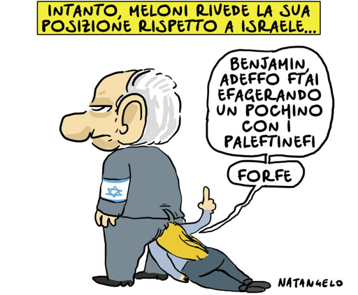 Nel disegno, Giorgia Meloni, con la testa infilata nelle natiche di Benjamin Netanyahu dice: "Benjamin, adeffo ftai efagerando un pochino con i paleftinefi. Forfe".