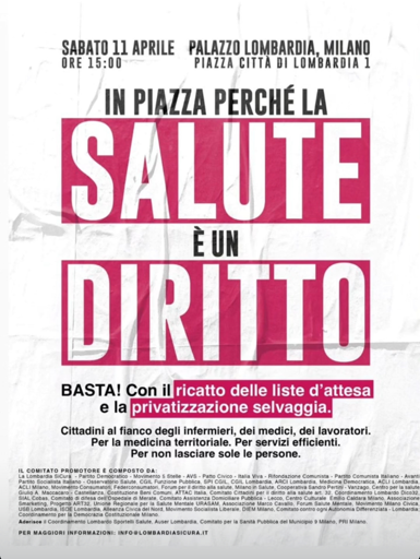 SABATO 11 APRILE - ORE 15:00

PALAZZO LOMBARDIA, MILANO
PIAZZA CITTÀ DI LOMBARDIA, 1

IN PIAZZA PERCHÉ LA SALUTE È UN DIRITTO.

BASTA! Con il ricatto delle liste d'attesa e la privatizzazione selvaggia.

Cittadini al fianco degli infermieri, dei medici, dei lavoratori. Per la medicina territoriale. Per servizi efficienti. Per non lasciare sole le persone.

Per maggiori informazioni:

info@lombardiasicura.it