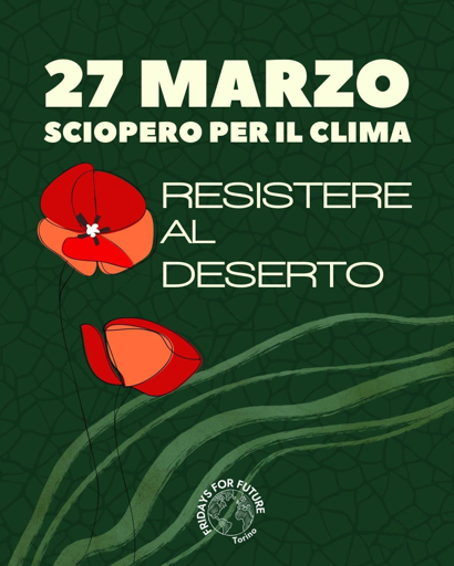 Locandina che promuove lo sciopero per il clima del il 27 marzo.

Su uno sfondo che in un gioco verde scuro mostra delle crepe che ricordano la terra riarsa dalla siccità, spicca il disegno di due papaveri rossi e la scritta:
«Resistere al deserto».

In basso al centro il logo di Fridays for Future - Torino