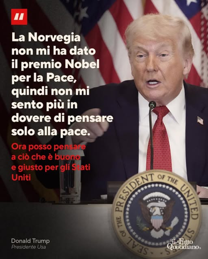 Nell'immagine c'è Trump che dice "La Norvegia non mi ha dato il premio Nobel per la Pace, quindi non mi sento più in dovere di pensare alla pace. Ora posso pensare a ciò che è buono e giusto per gli Stati Uniti".
