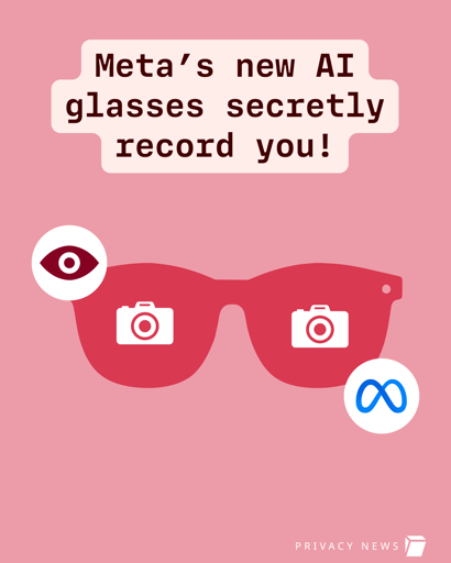 Un'infografica su sfondo rosa che presenta testo e un'illustrazione di occhiali. Nella parte superiore, un riquadro bianco con angoli arrotondati contiene il testo: "Meta's new AI glasses secretly record you!". Al centro, centro, un paio di occhiali rossi mostra l'icona di una fotocamera bianca su ciascuna lente. Sopra la lente sinistra è presente un cerchio bianco con un occhio rosso, mentre accanto alla lente destra si trova un cerchio blu con il logo Meta in bianco. In basso a destra compare la scritta "PRIVACY NEWS" accanto a un piccolo simbolo quadrato.