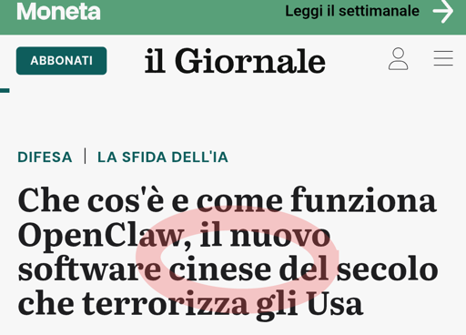 Il titolo di un articolo de Il Giornale che non sa che Open Cluaw non è un software cinese:

Che cos'è e come funziona OpenClaw, il nuovo software cinese del secolo che terrorizza gli Usa 