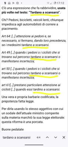 Testo di una parte dell'articolo linkato nel toot, dove si evidenziano i punti in cui l'espressione "tardano a scansarsi" è usata:

"C’è una espressione che fa rabbrividire, usata più volte nel testo: “Tardano a scansarsi”.

Chi? Pedoni, bicicletti, veicoli lenti, chiunque impedisca agli automobilisti di correre a piacimento.

Art 64: […] attenzione ai pedoni e, se necessario, si fermano, dando loro precedenza, se i medesimi tardano a scansarsi.

Art 49 […] quando i pedoni o i ciclisti che si trovano sul percorso tardano a scansarsi o manifestano incertezza;

art 50 […] quando i pedoni o i ciclisti che si trovano sul percorso tardano a scansarsi o manifestano incertezza;

art 61[…] prestano particolare attenzione ai ciclisti […] quando essi tardino a scansarsi.

Una vera e propria barbarie codificata, la prepotenza fatta legge.

Per dirla usando lo stesso aggettivo con cui un sodale dell’attuale ministro compente sulla materia marchiò la sua legge elettorale: questa riforma è una porcata.

Buone pedalate"