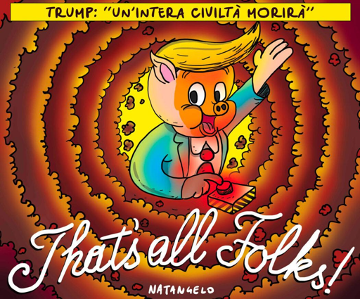Nella vignetta, un sorridente Trump, nei panni di un personaggio dei cartoni animati della WB, pronto a premere un pulsante rosso su un telecomando.
Sotto, l'iconico claim: "That's all Folks!"