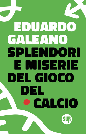 Splendori e miserie del gioco del calcio - Eduardo Galeano
